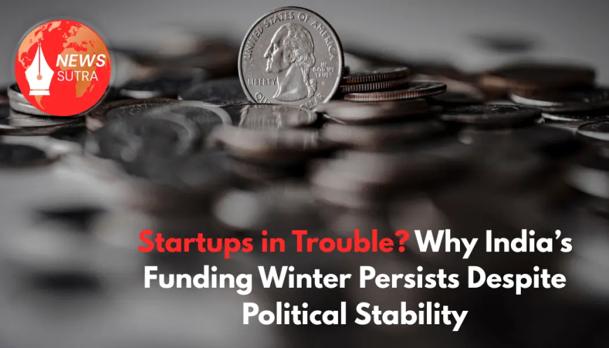 Startups in Trouble? Why India’s Funding Winter Persists Despite Political Stability