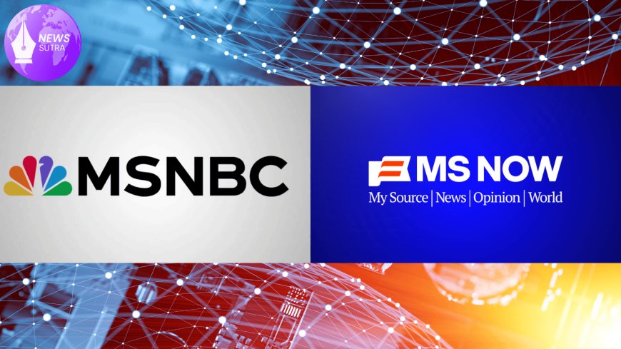 MSNBC to Rebrand as "MS Now" Amid Corporate Split from NBC Later This Year